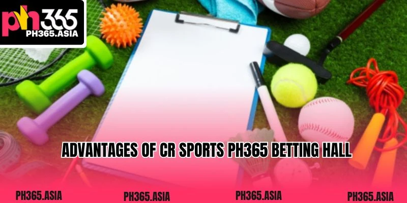 Advantages of CR Sports PH365 betting hall