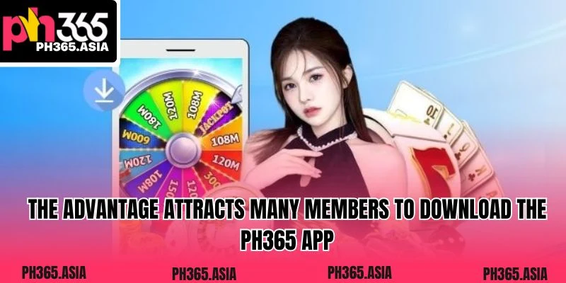 The advantage attracts many members to download the PH365 app to their devices