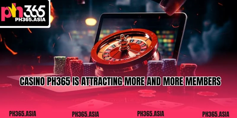 Casino PH365 is attracting more and more members