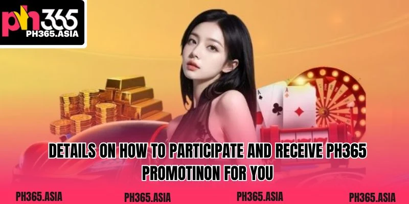 Details on how to participate and receive PH365 promotion for you