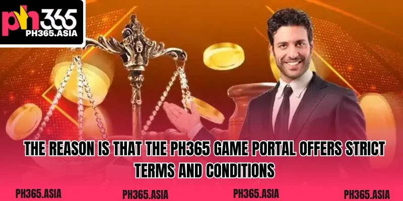 The reason is that the PH365 game portal offers strict Terms and Conditions